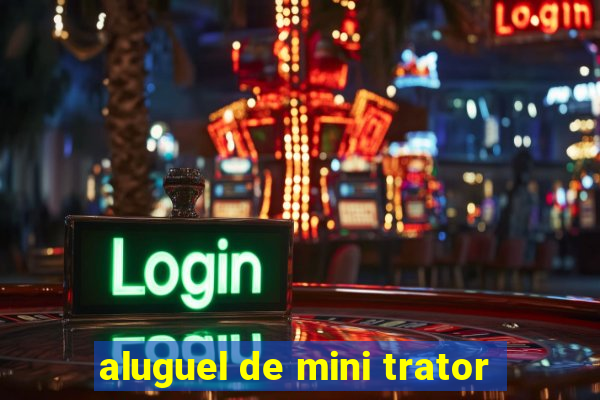 aluguel de mini trator